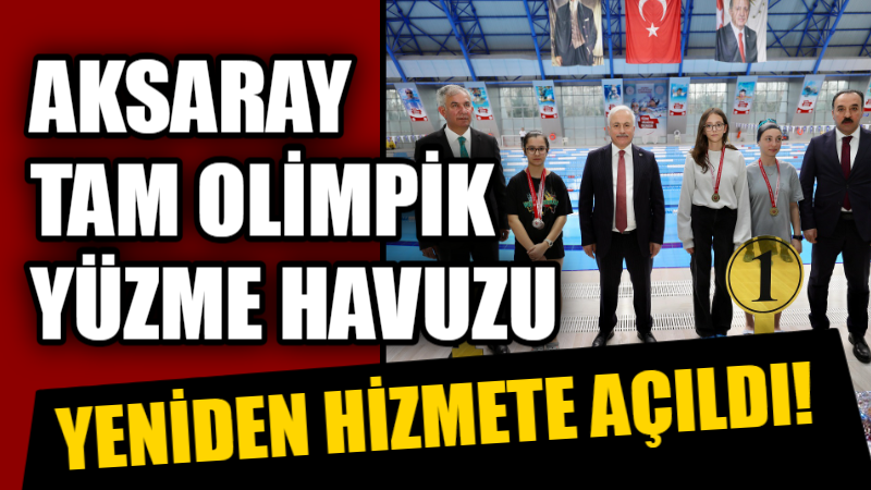 Aksaray Tam Olimpik Yüzme Havuzu yeniden hizmete açıldı!