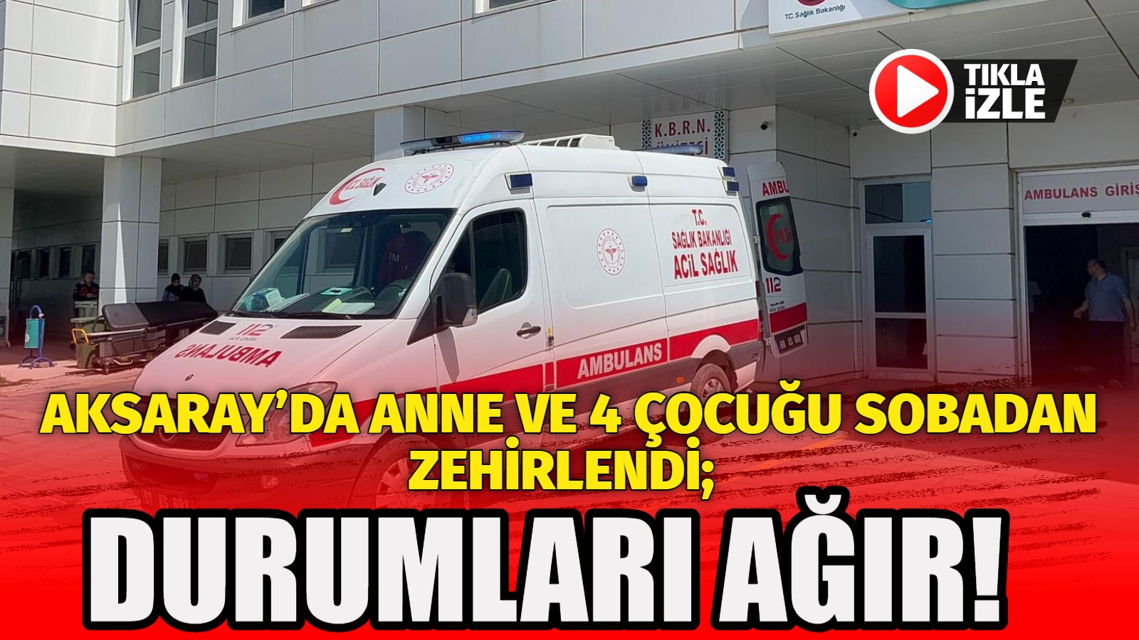Aksaray’ın Güzelyurt ilçesinde sobadan sızan karbonmonoksit gazından zehirlenen anne ve