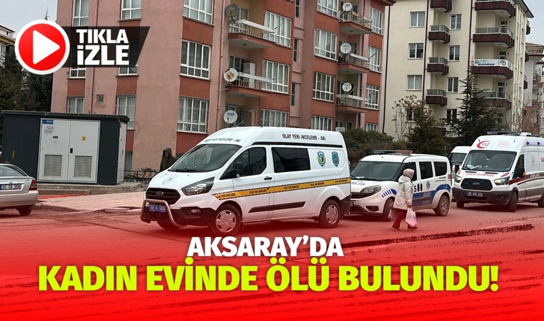 Aksaray’da yalnız yaşayan kadın