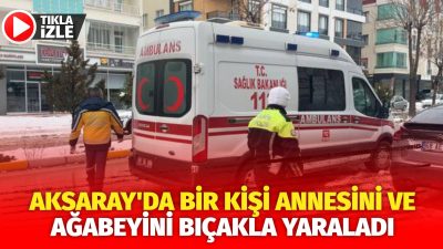 Aksaray'da bir kişi, anne ve ağabeyini bıçakla yaralayıp kaçtı.