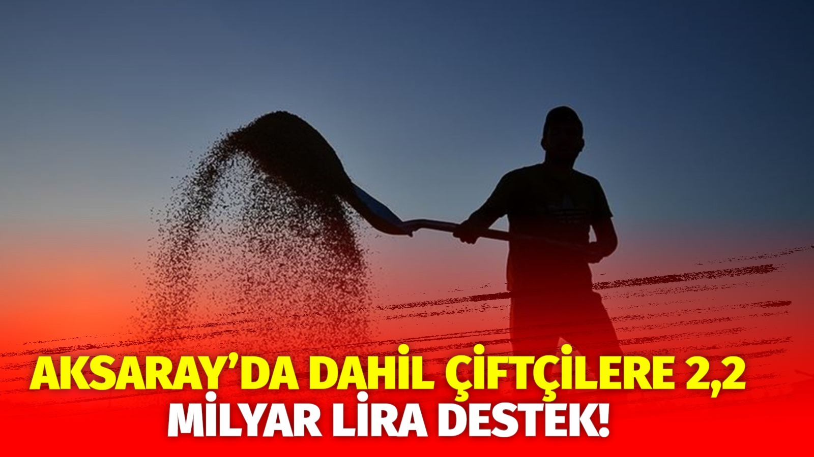 Aksaray’da dahil çiftçilere 2,2 milyar lira destek!