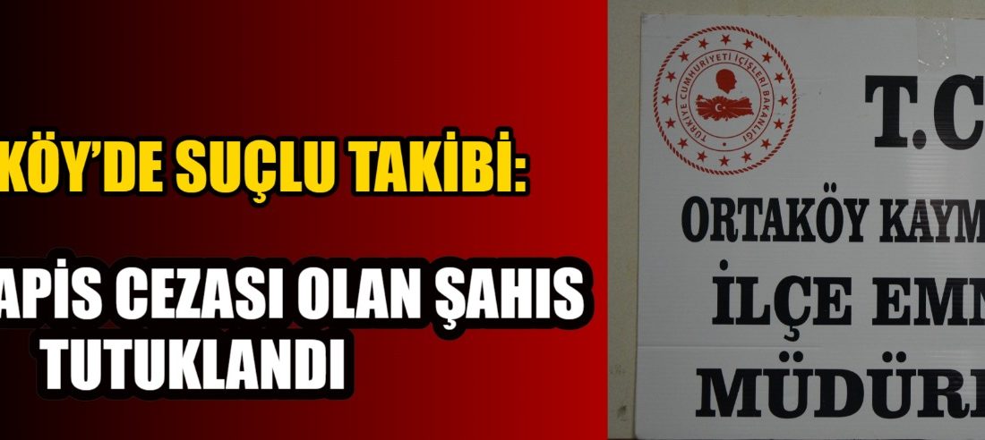 Ortaköy İlçe Emniyet Müdürlüğü tarafından aranan şahısların yakalanması yönelik yapılan