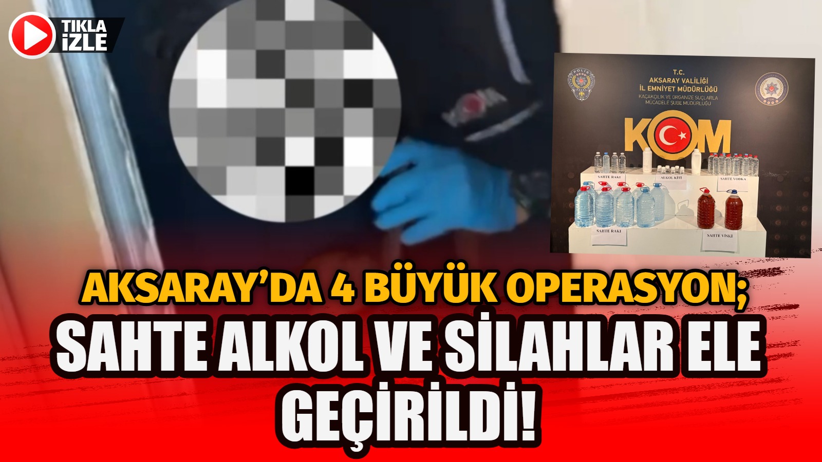 Aksaray’da 4 büyük operasyon; Sahte alkol ve silahlar ele geçirildi!