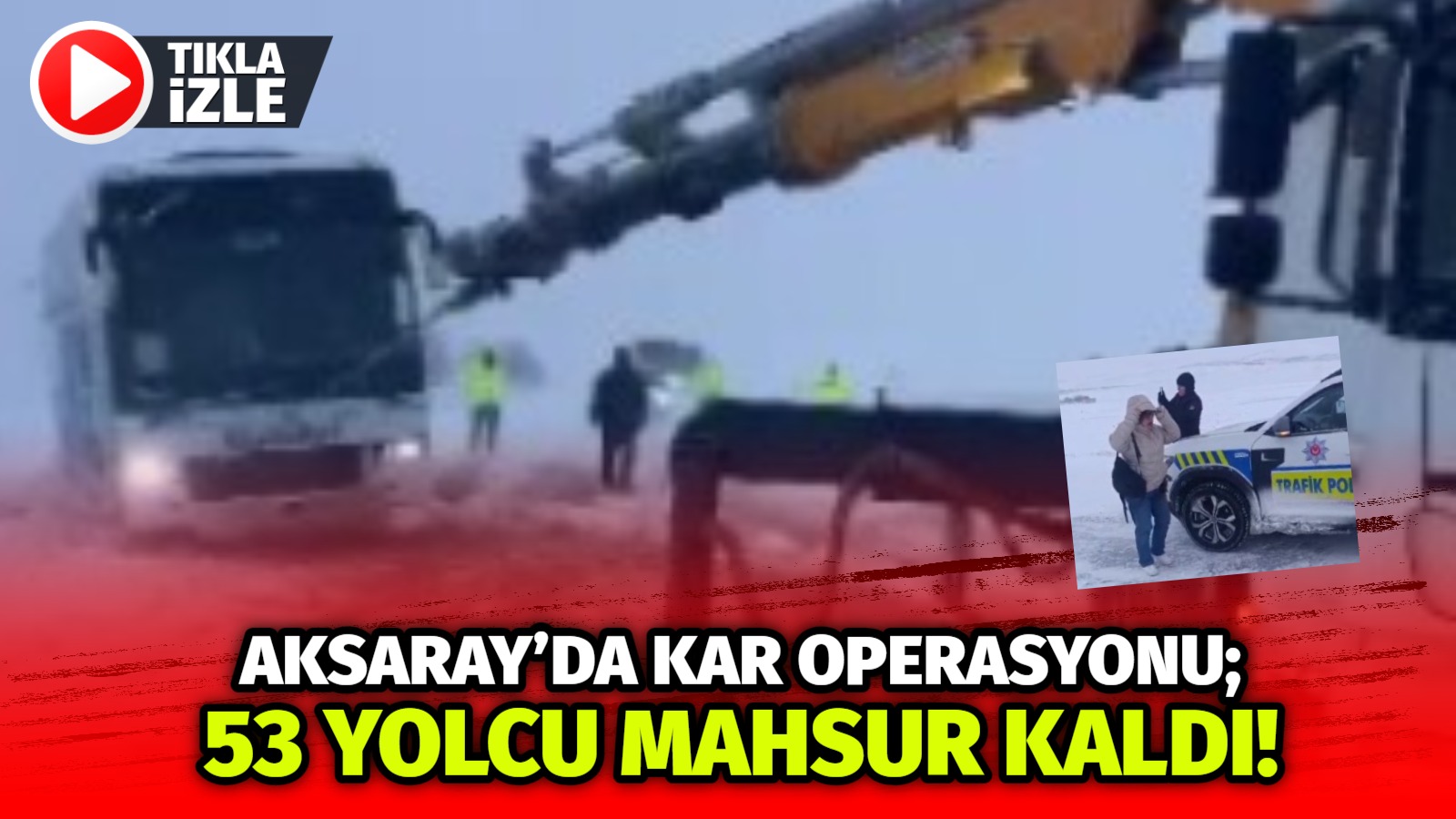 Aksaray’da kar operasyonu; 53 yolcu mahsur kaldı!