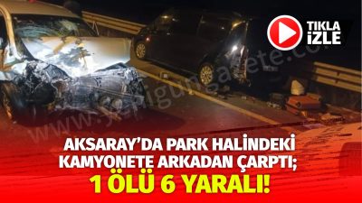 Aksaray’da lastiği patlayan kamyonete arkadan çarptı meydana gelen kazada 1