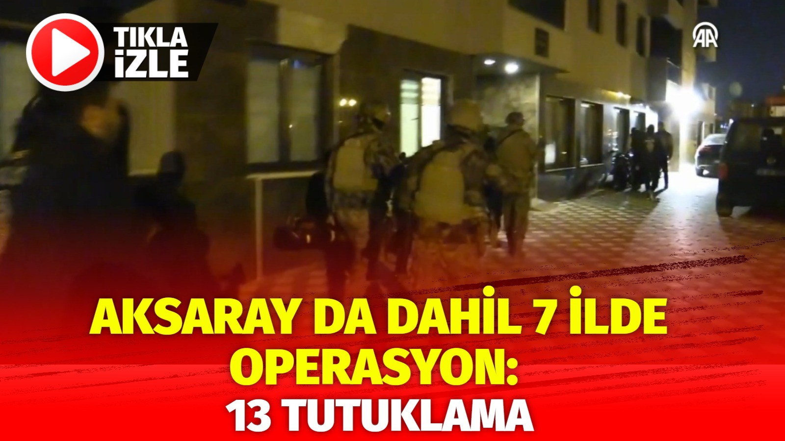 Aksaray da dahil 7 ilde operasyon: 13 tutuklama