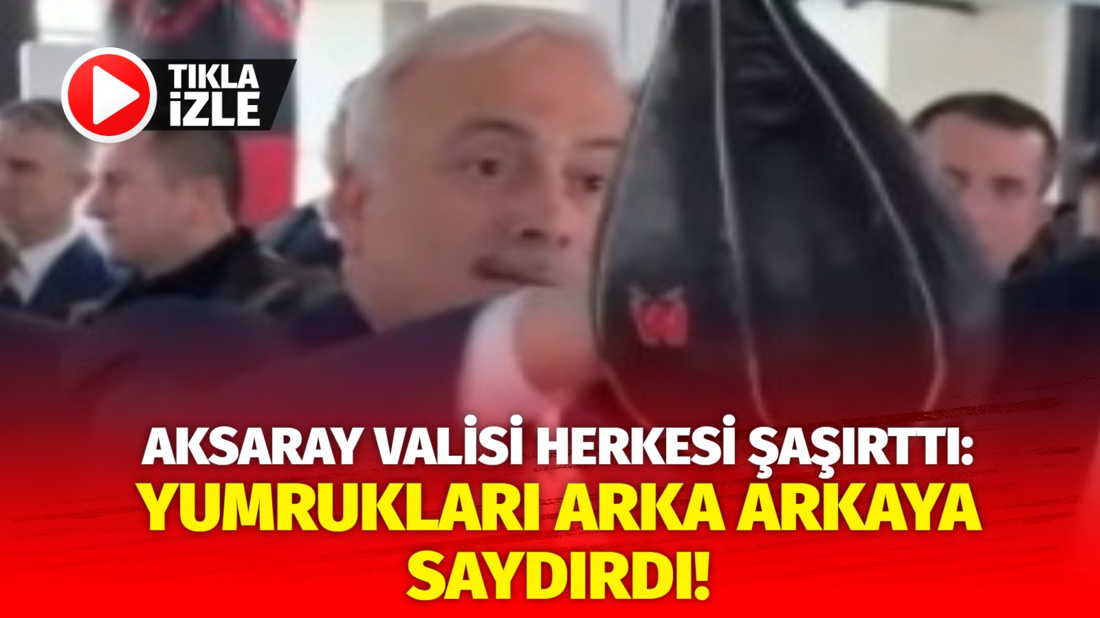 Aksaray Valisi herkesi şaşırttı: Yumrukları arka arkaya saydırdı!