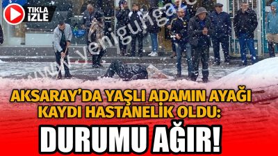 Aksaray’da etkisini gösteren kar yağışı nedeni ile yaşlı adamın ayağı