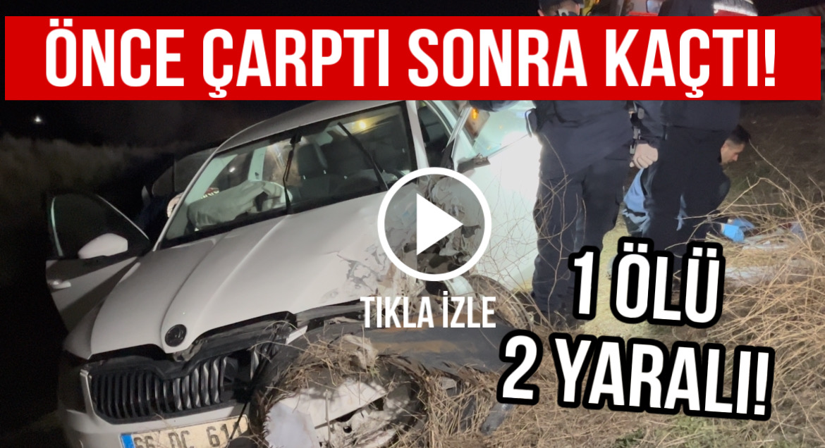 Önce çarptı sonra kaçtı; 1 ölü 2 yaralı!