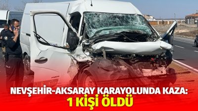 Nevşehir'de minibüsle tırın çarpışması sonucu 1 kişi yaşamını yitirdi, 1