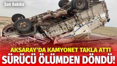 Aksaray’da direksiyon hakimiyetini kaybeden kamyonet sürücüsü takla atarak durabildi.