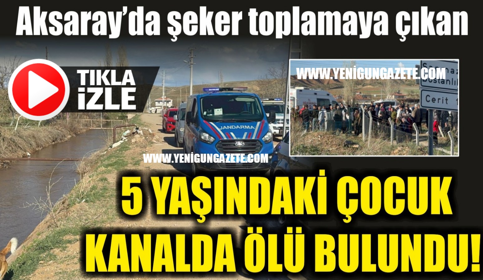 Aksaray’da şeker toplamaya çıkan 5 yaşındaki çocuk kanalda ölü bulundu!