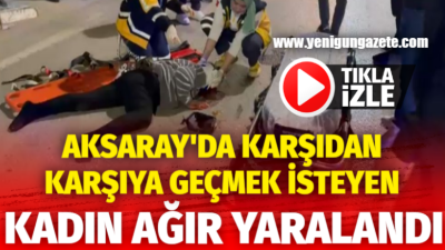 Aksaray’da seyir halindeki bir otomobil, karşıdan karşıya geçmeye çalışan kadına