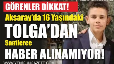 Aksaray’da yaşayan 16 yaşındaki Tolga Büyükbıyık’tan saatlerdir haber alınamıyor. En