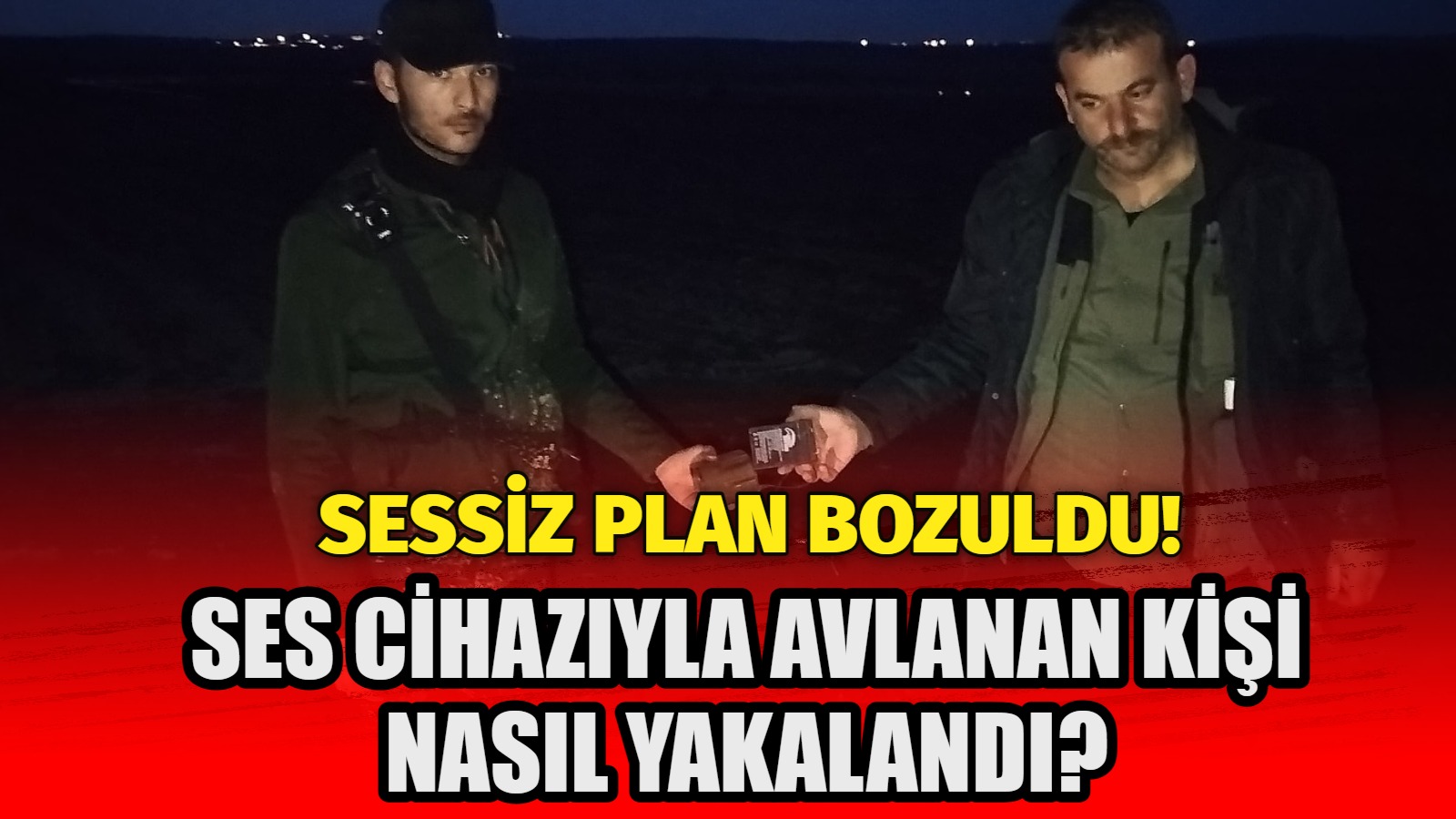 Sessiz plan bozuldu! Ses cihazıyla avlanan kişi nasıl yakalandı?