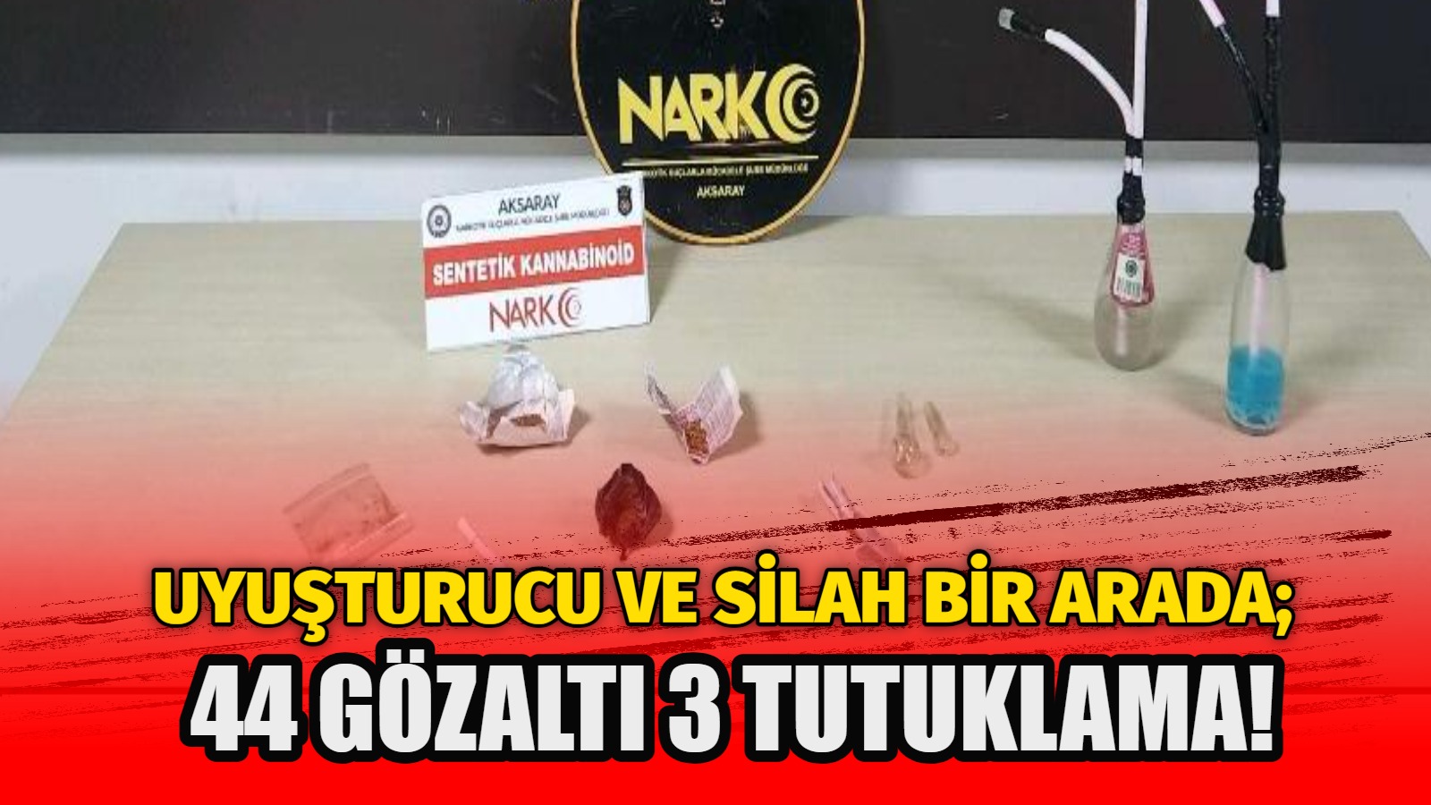 Aksaray Emniyet Müdürlüğü Narkotik Suçlarla Mücadele Şube Müdürlüğü ekipleri tarafından