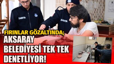 Aksaray Belediyesi, Ramazan ayında hijyen, gramaj ve son kullanma tarihi