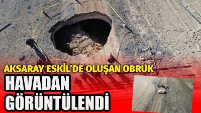 Aksaray’ın Eskil ilçesinde meydana gelen obruk, havadan dron ile görüntülendi.