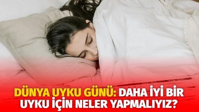 Her yıl Mart ayının üçüncü Cuma günü kutlanan Dünya Uyku