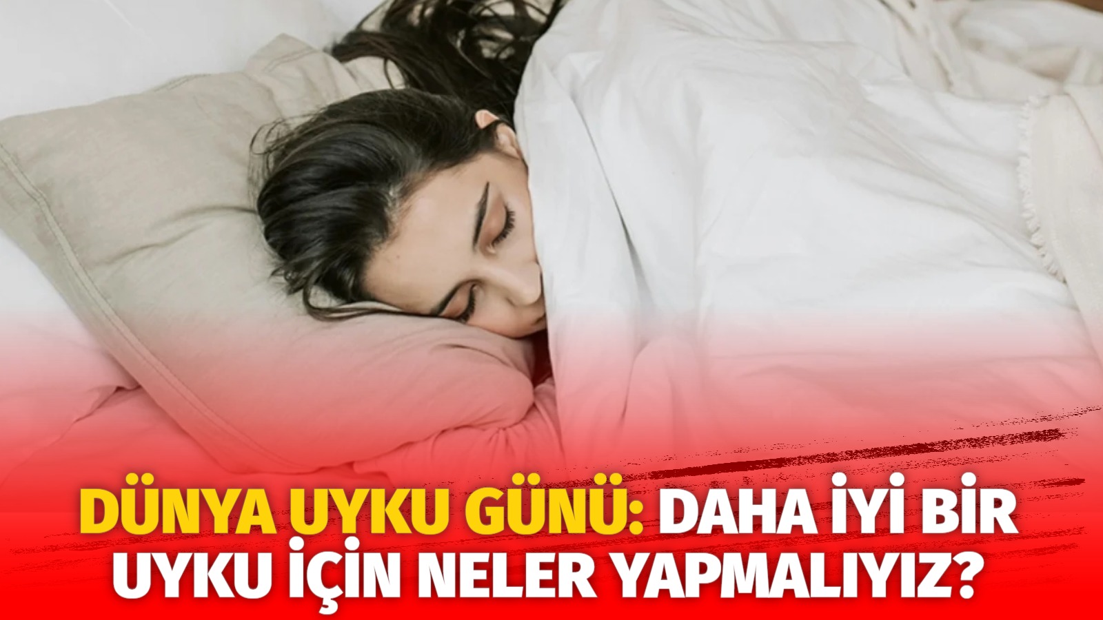 Dünya uyku günü: Daha iyi bir Uyku için neler yapmalıyız?