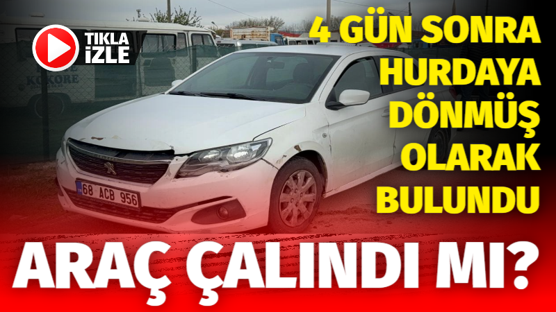 4 gün sonra hurdaya dönmüş olarak bulundu: Araç çalındı mı?