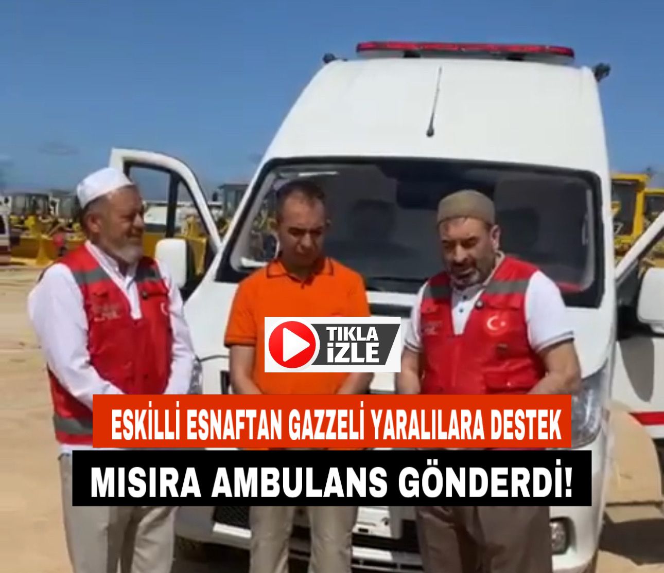 Eskilli esnaftan Gazzeli yaralılara destek: Mısır’a ambulans gönderdi!