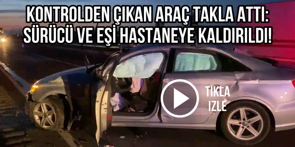Kontrolden çıkan araç takla attı: Sürücü ve eşi hastaneye kaldırıldı!
