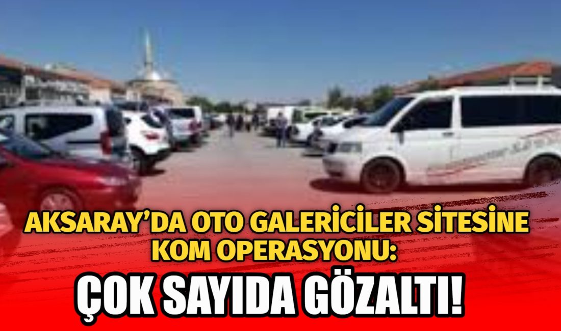 Aksaray’da sabahın ilk ışıklarıyla birlikte galericiler sitesine düzenlenen operasyon, galericiler