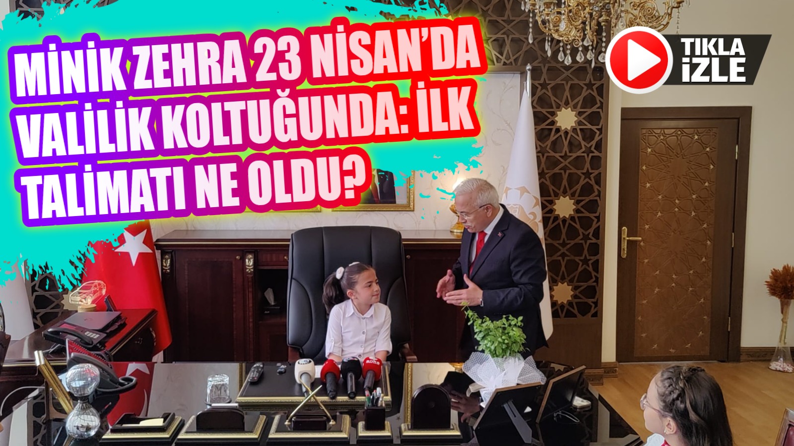 Minik Zehra 23 Nisan’da Valilik koltuğunda: İlk talimatı ne oldu?