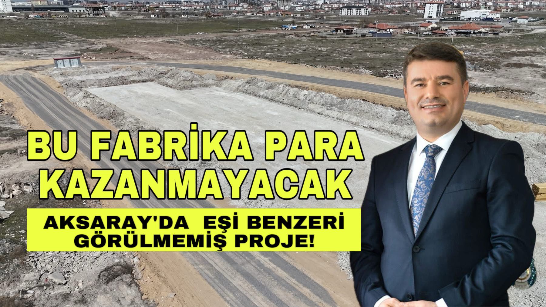 Bu fabrika para kazanmayacak! Aksaray’da eşi benzeri görülmemiş proje!