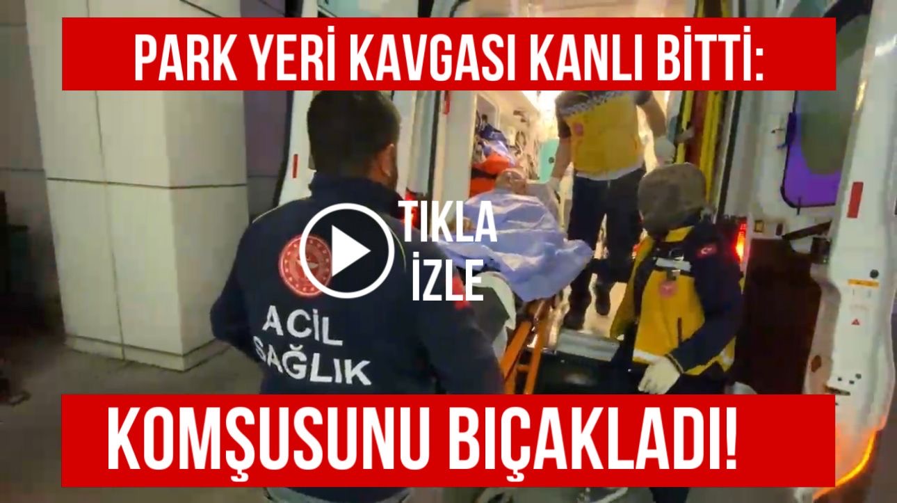 Park yeri kavgası kanlı bitti: Komşusunu bıçakladı!