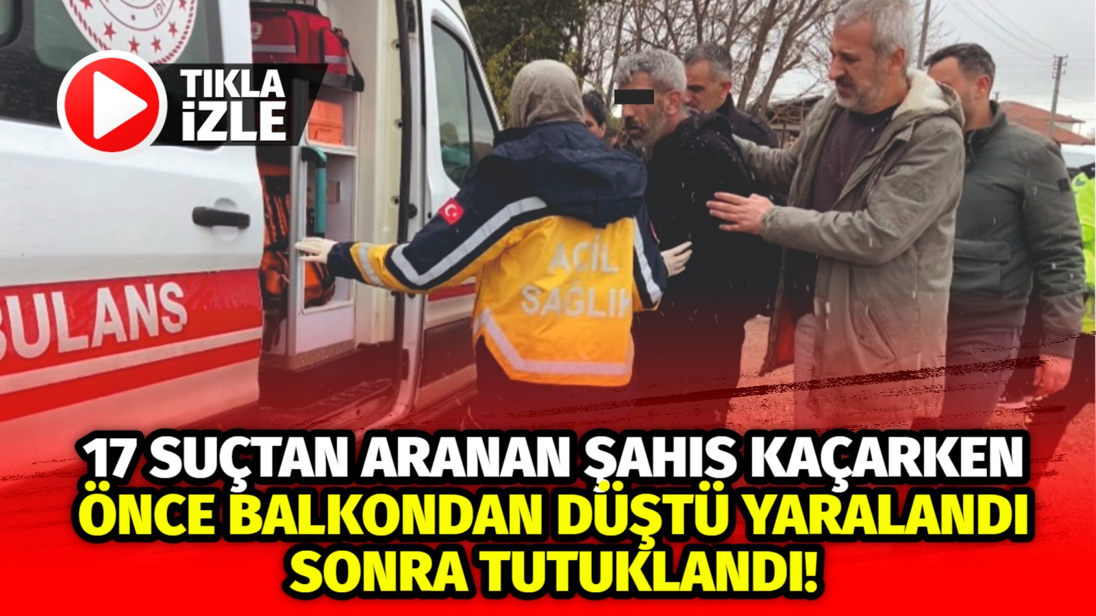 17 suçtan aranan şahıs kaçarken önce balkondan düştü yaralandı sonra tutuklandı!