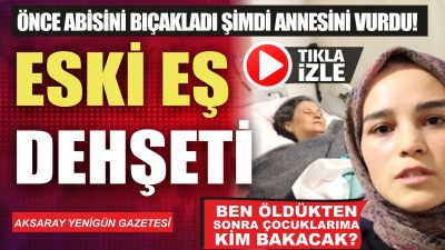 Aksaray’da boşanma aşamasındaki Hatice Ö., eski eşi Mahmut Ö.’nün saldırılarıyla