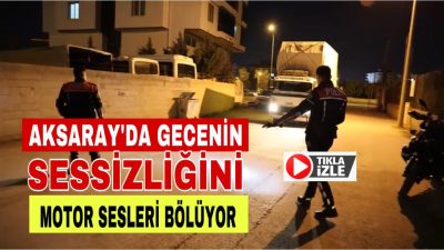Aksaray sokaklarında gece sessizliğini motor sesleri bölüyor. Şehirde güvenliğin artırılması