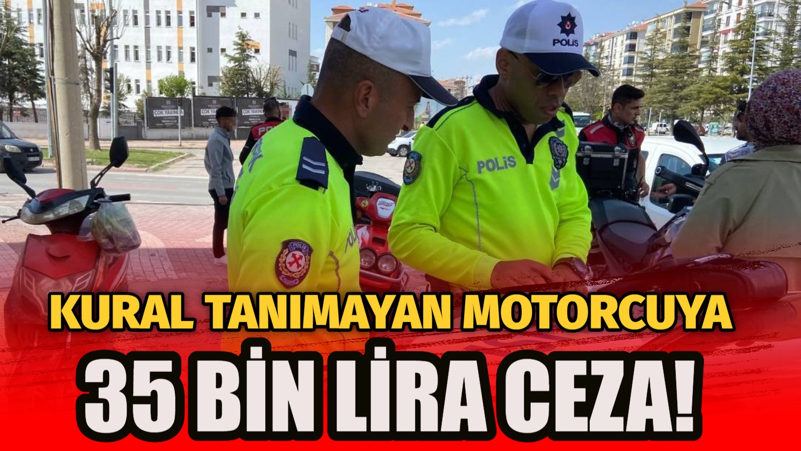 Kural tanımayan motorcuya 35 bin lira ceza!