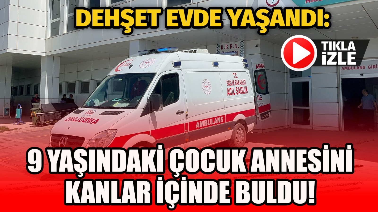 Dehşet evde yaşandı: 9 yaşındaki çocuk annesini kanlar içinde buldu!