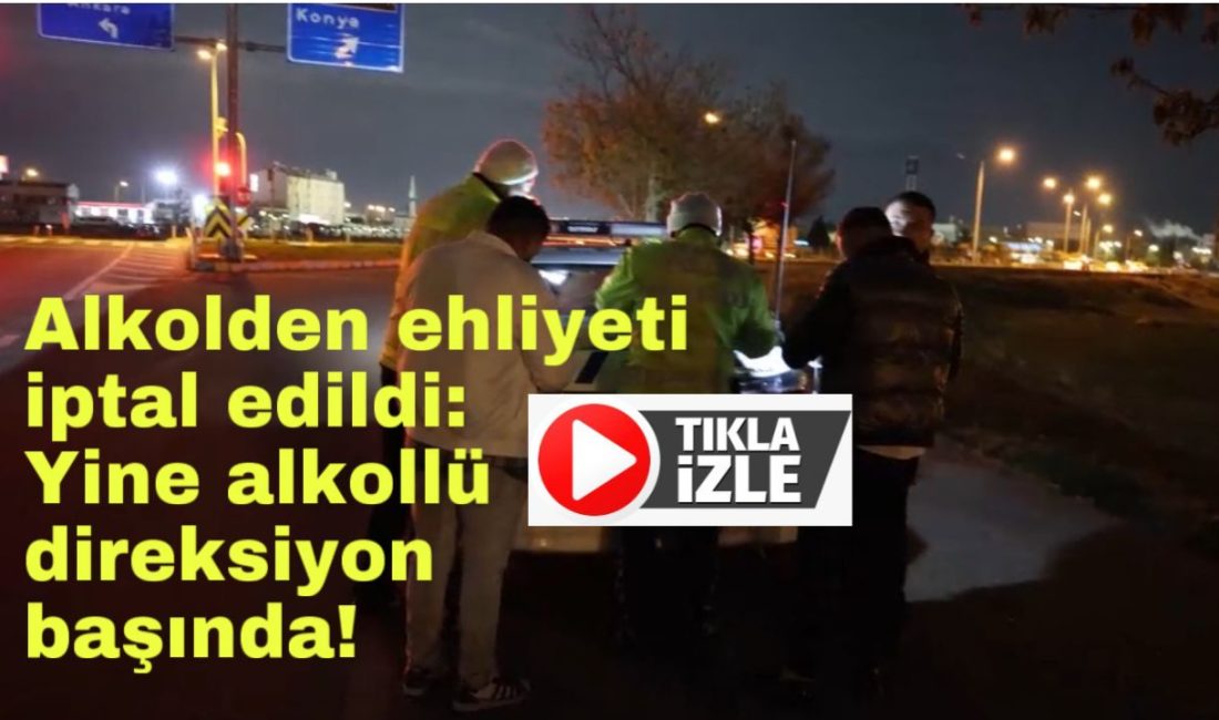 Aksaray’da ehliyeti daha önce