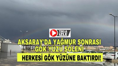 Aksaray’da etkili olan sağanak yağışın ardından gökyüzünü süsleyen gökkuşağı, adeta