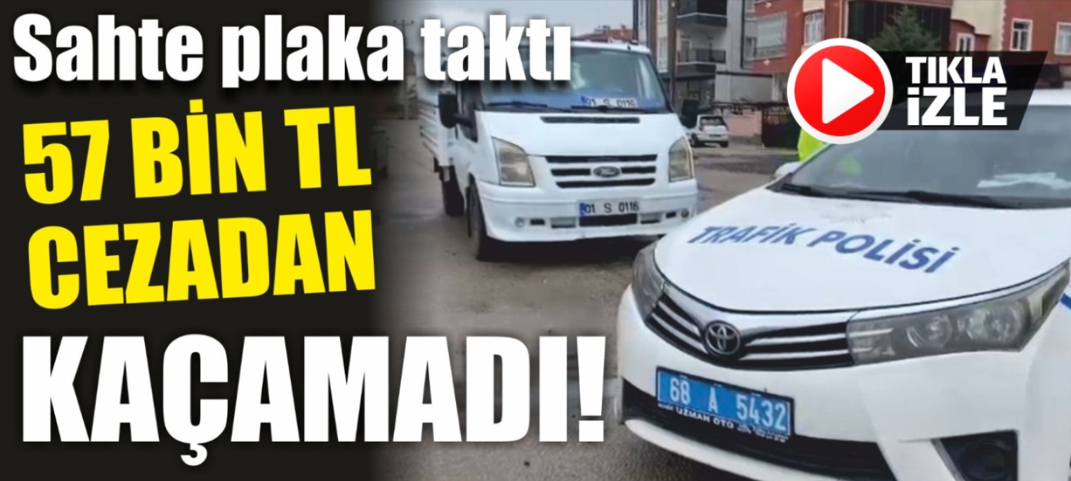 Sahte plaka taktı 57 bin TL cezadan kaçamadı!