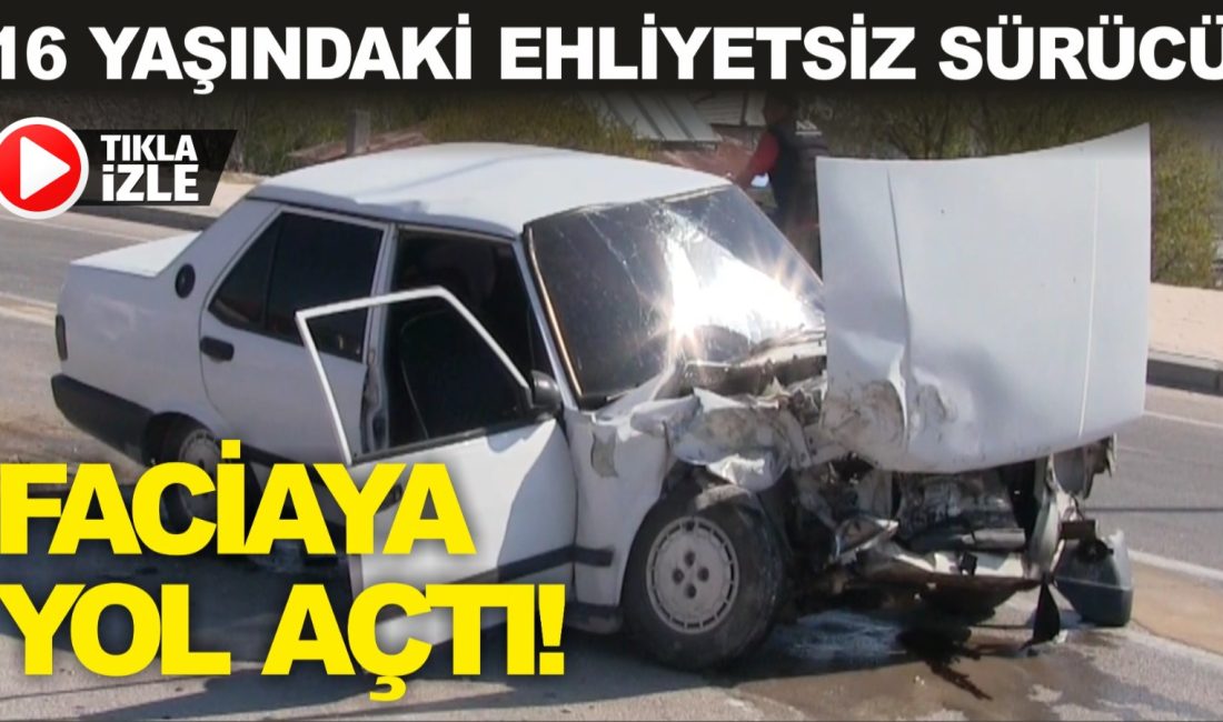 Aksaray’da ehliyetsiz bir gencin