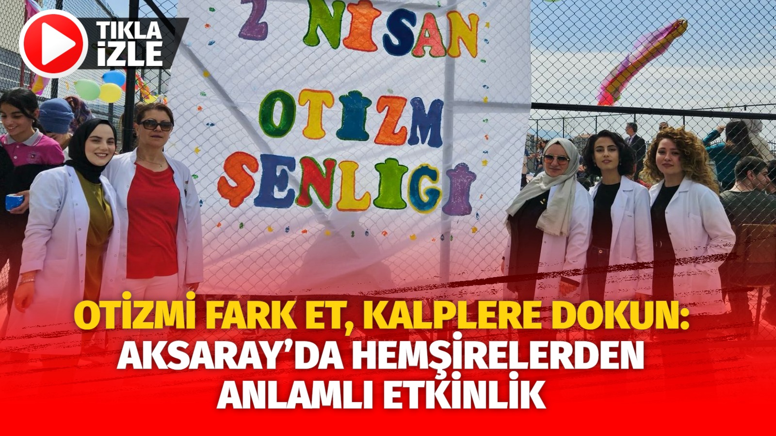 Otizmi fark et, kalplere dokun: Aksaray’da hemşirelerden anlamlı etkinlik