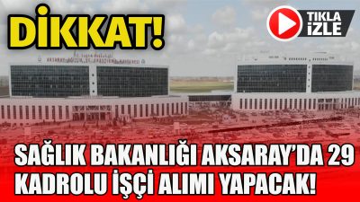 Sağlık Bakanlığı, Aksaray ili için 29 temizlik görevlisi alımı yapacağını
