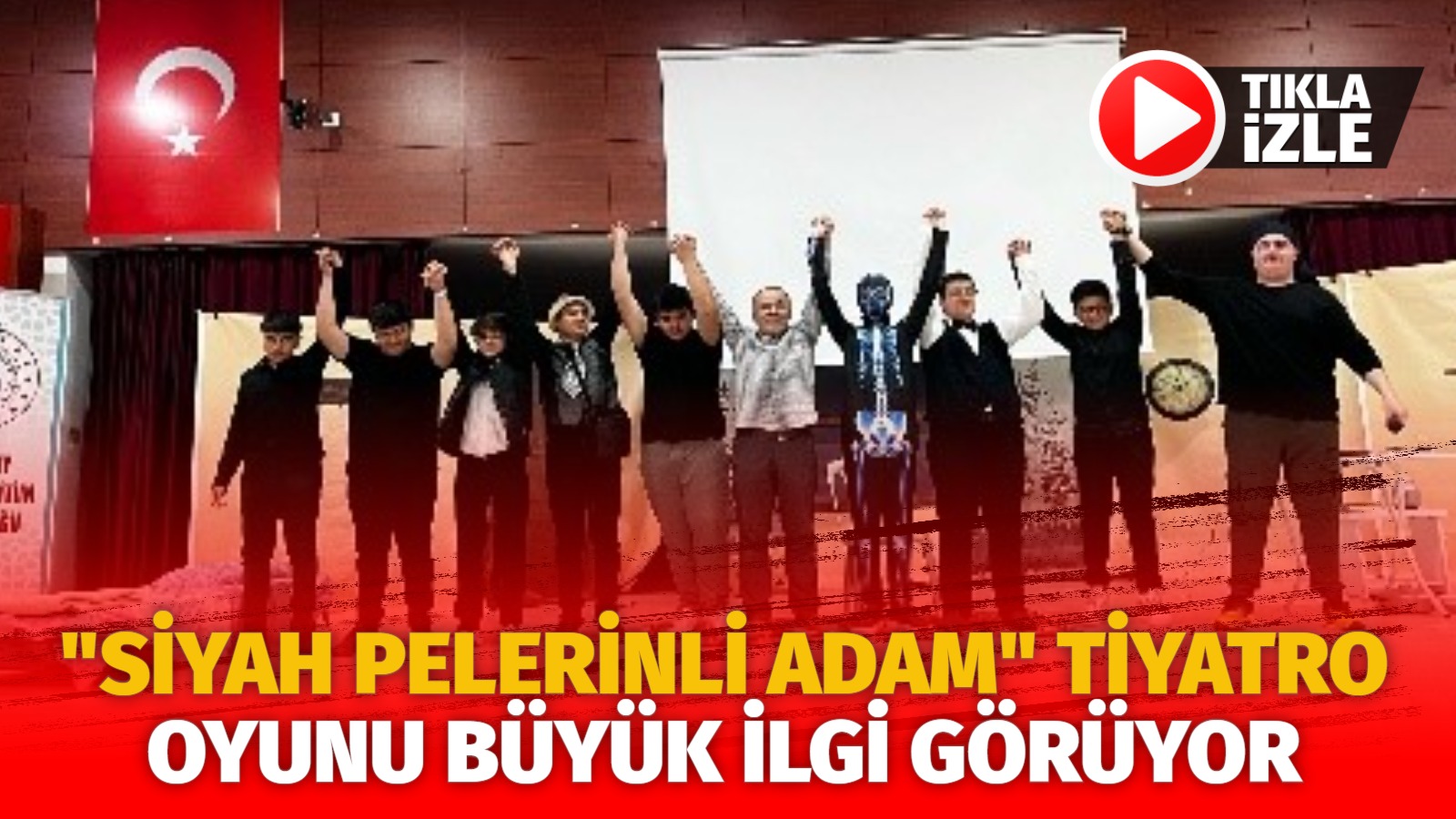 “Siyah Pelerinli Adam” tiyatro oyunu büyük ilgi görüyor