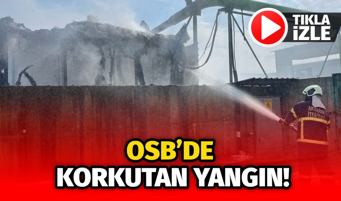 OSB’de korkutan yangın! Aksaray Organize Sanayi Bölgesi’nde faaliyet gösteren bir yağ fabrikasında yangın