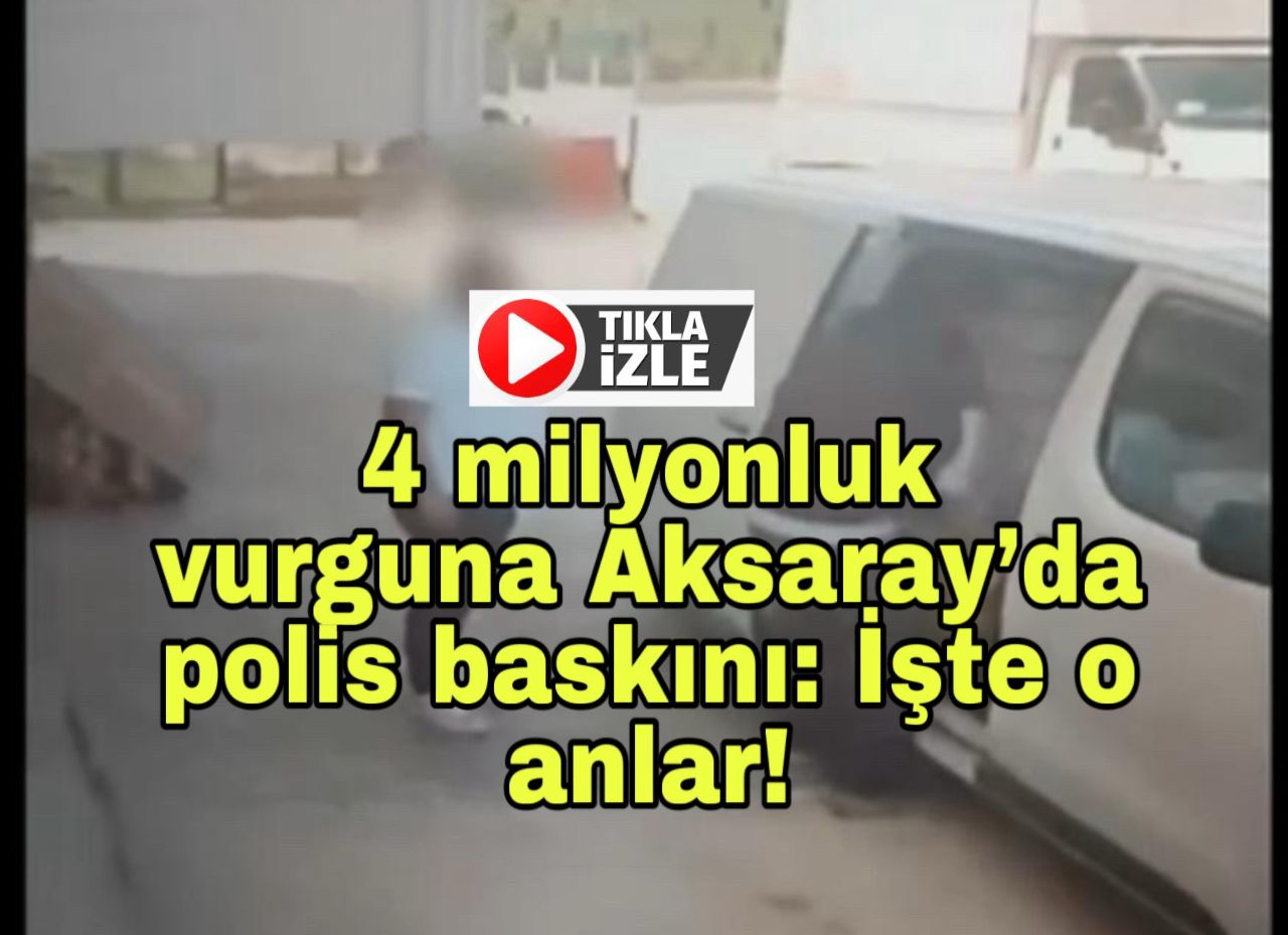 4 milyonluk vurguna Aksaray’da polis baskını: İşte o anlar!