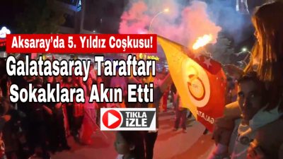 Galatasaray’ın Süper Lig 2024-2025 sezonunu şampiyon tamamlaması, Aksaray’da büyük bir