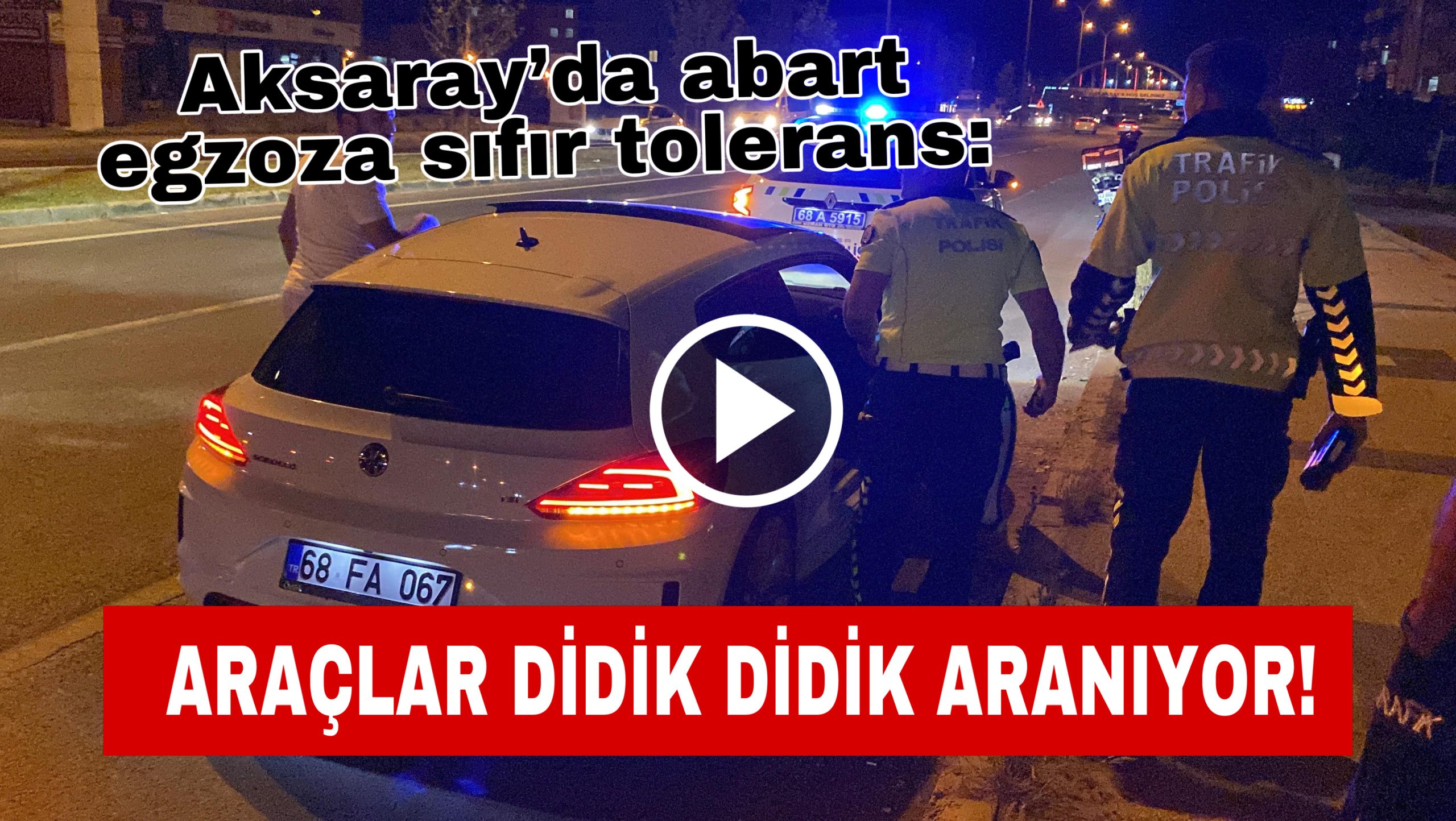 Aksaray’da abart egzoza sıfır tolerans: Araçlar didik didik aranıyor!