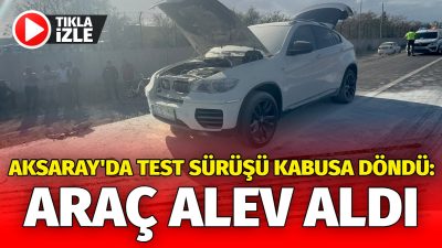 Aksaray’da bir sürücü, motor bakımı sonrası gerçekleştirdiği test sürüşü sırasında