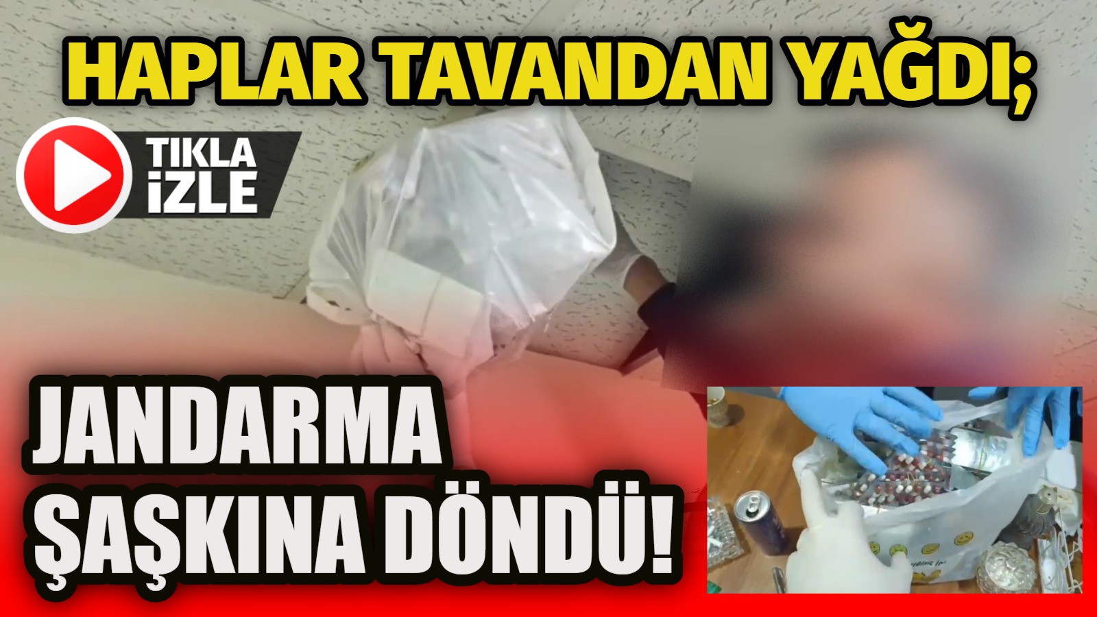 Haplar tavandan yağdı; Jandarma şaşkına döndü!