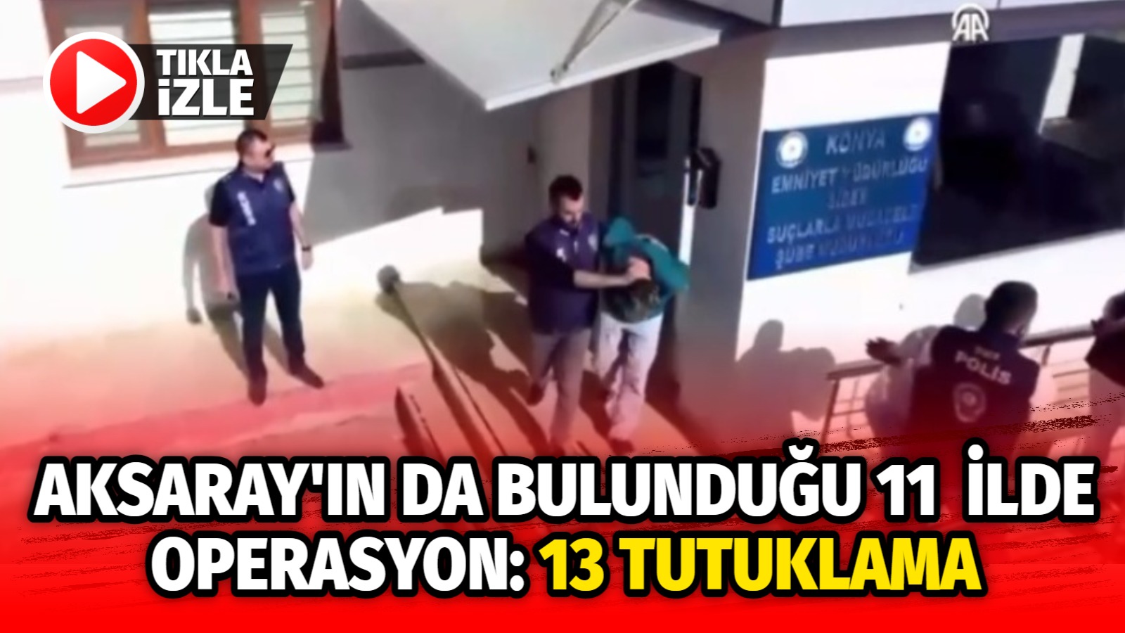 Aksaray’ın da bulunduğu 11 ilde operasyon: 13 tutuklama